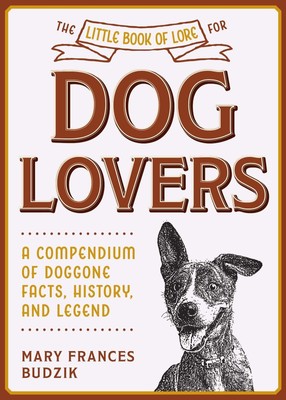 The Little Book of Lore for Dog Lovers: A Compendium of Doggone Facts, Hist ...