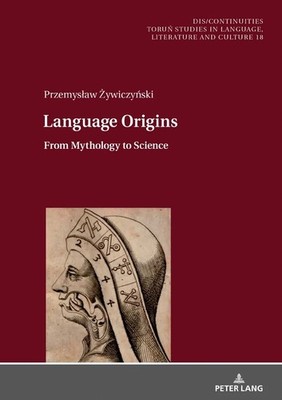 Language Origins : From Mythology to Science. Dis/Continuities ; vol. 18. Zywicz