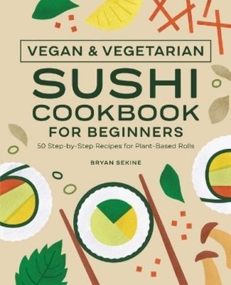 Bryan Sekine Vegan and Vegetarian Sushi Cookbook for Beginners (Taschenbuch)