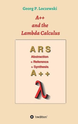 A++ and the Lambda Calculus: Principles of Functional Programming by Georg P. Lo