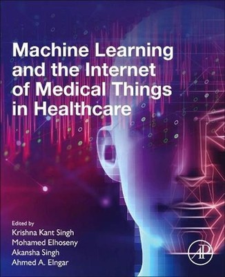 Machine Learning and the Internet of Medical Things in Healthcare by Krishna Kan
