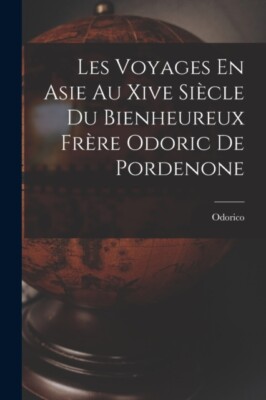 Odorico - Les Voyages En Asie Au Xive Sicle Du Bienheureux Frre Odor - X555z