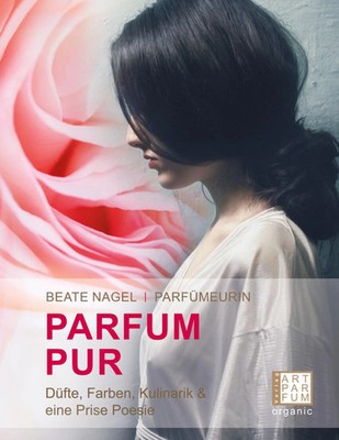 PARFUM. PUR. Düfte, Farben, Kulinarik | und eine Prise Poesie | Beate Nagel