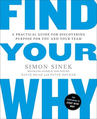 Find Your Why | A Practical Guide for Discovering Purpose for You and Your Team