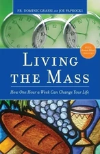 Living the Mass: How One Hour a Week Can Change Your Life - paperback Domini...