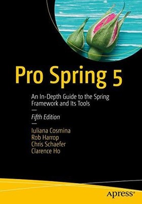 Pro Spring 5: An In-Depth Guide to the Spring Framework and Its Buch Apress