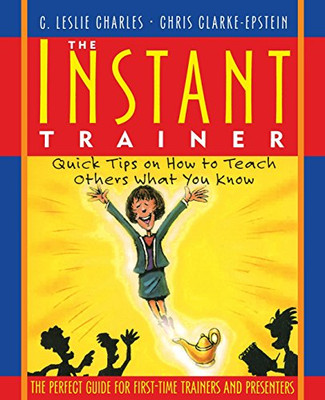 Instant Trainer: Quick Tips on How to Teach Others What... - Charles, C. Leslie