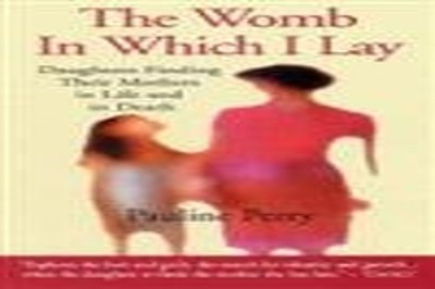 The Womb in Which I Lay: Daughters Finding Their Mot by Pauline Perry 0285637193