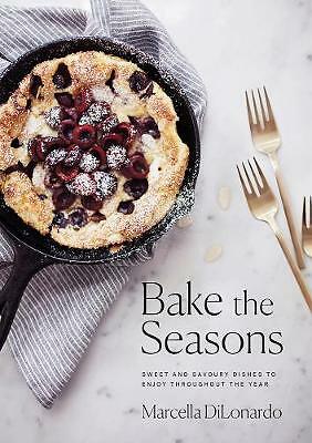 Bake The Seasons: Sweet and Savoury Dishes to Enjoy Throughout the Year by...