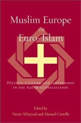 Muslim Europe or Euro-Islam : Politics, Culture, and Citizenship in the Age o...