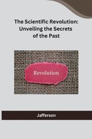 The Scientific Revolution Unveiling The Secrets Of The Past Jafferson Buch 2023