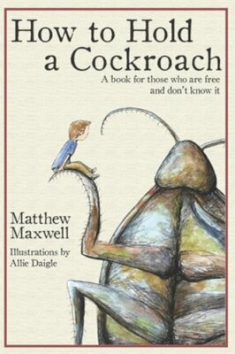 How To Hold a Cockroach: A book for those who are free and don't know it: New