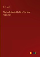 G. A. Jacob | The Ecclesiastical Polity Of The New Testament | Buch | Englisch