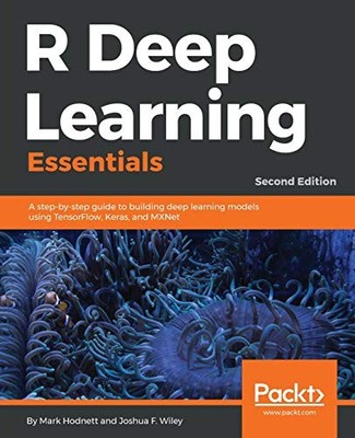 R DEEP LEARNING ESSENTIALS: A STEP-BY-STEP GUIDE TO By Mark Hodnett & Joshua F.