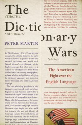 THE DICTIONARY WARS: THE AMERICAN FIGHT OVER THE ENGLISH By Peter Martin - NEW!