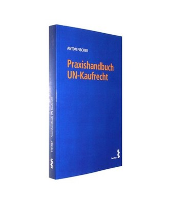 Praxishandbuch UN-Kaufrecht, Anton Fischer