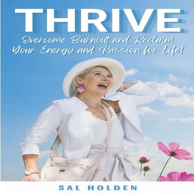 Thrive Overcome Burnout and Reclaim your Energy and Passion for L