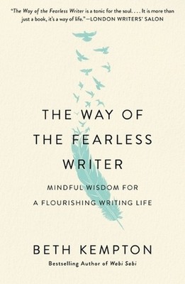 The Way of the Fearless Writer: Mindful Wisdom for a Flourishing Writing Life by