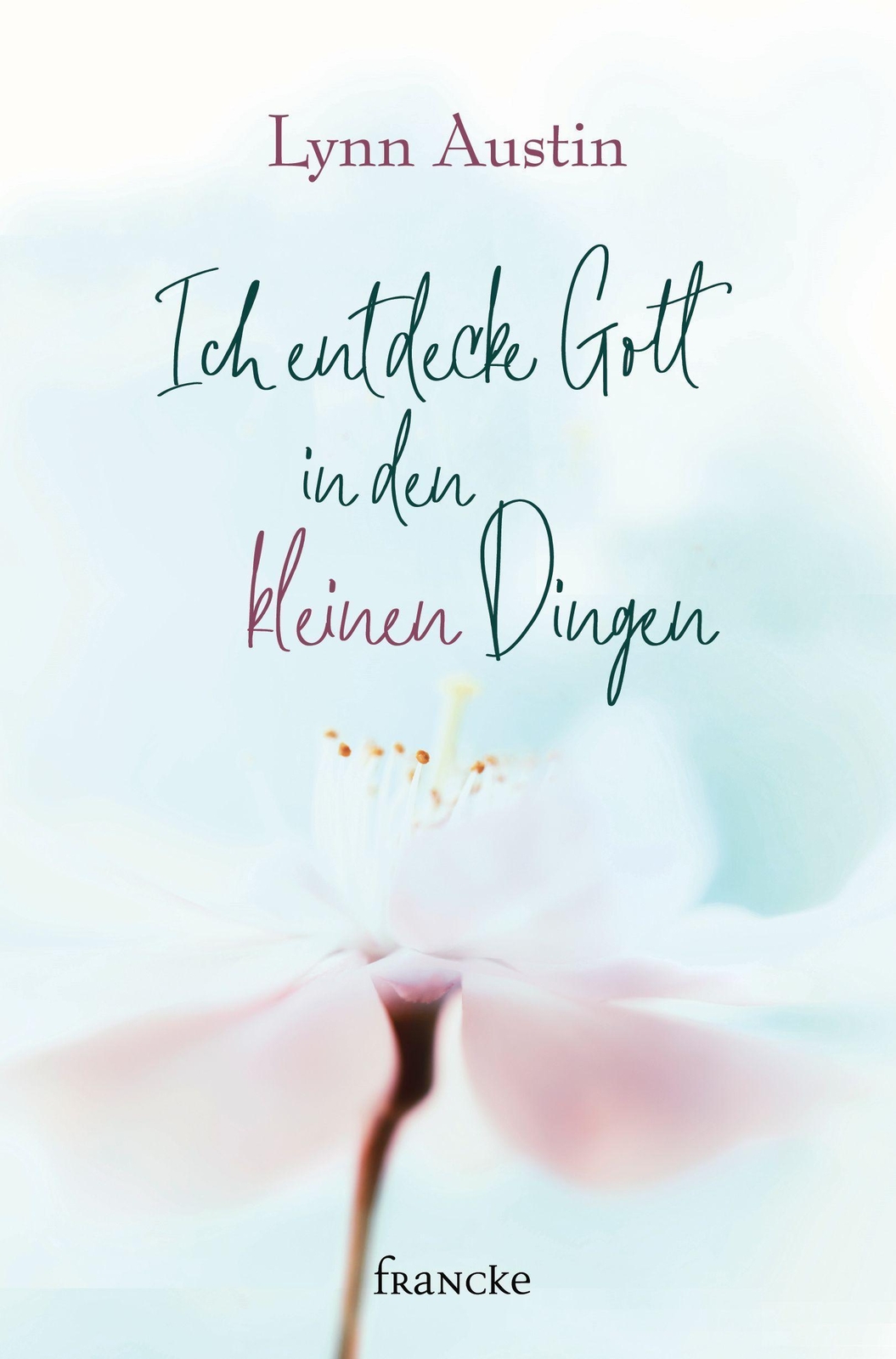 Thumbnail - Ich Entdecke Gott In Den Kleinen Dingen, Lynn Austin