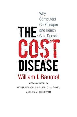 The Cost Disease: Why Computers Get Cheaper and Health Care Doesn't  Hardco
