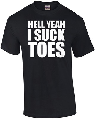 Hell yeah I suck toes - funny inappropriate offensive t-shirt