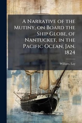 A Narrative of the Mutiny, on Board the Ship Globe, of Nantucket, in the Pacific