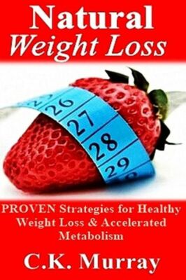 Natural Weight Loss: Proven Strategies For Healthy Weight Loss & Accelerate...