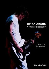 Bryan Adams: A Fretted Biography - The First Six Albums Mark Duffett New Book