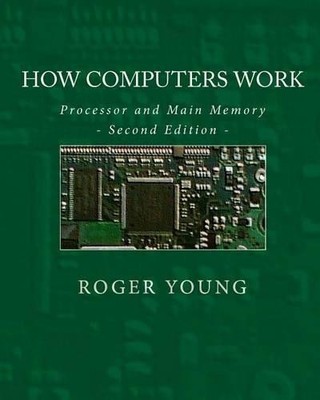 How Computers Work: Processor And Main Memory (Second Edition) by Young, Roger