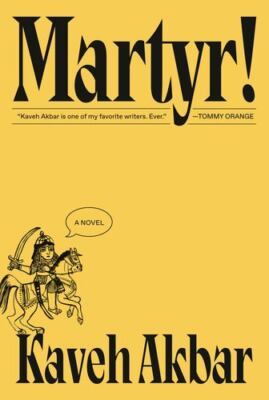Martyr!: A novel by Akbar, Kaveh [Hardcover]