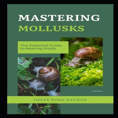Mastering Mollusks The Essential Guide to Rearing Snails Oscar Na