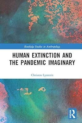 Human Extinction and the Pandemic Imaginary (Routledge Studies in Anthropology),