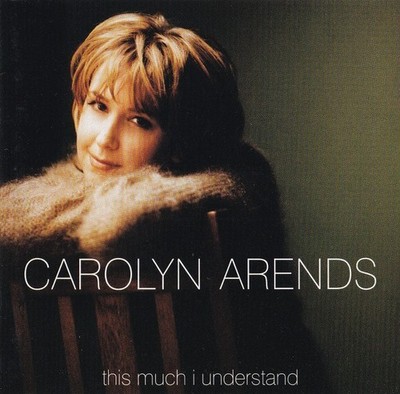 CAROLYN ARENDS-THIS MUCH I UNDERSTAND CD