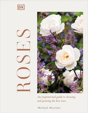 Roses: An Inspirational Guide to Choosing and Growing the Best Roses by Michael
