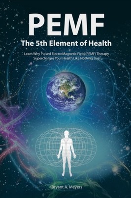 Meyers - PEMF - The Fifth Element of Health  Learn Why Pulsed Electrom - E555z