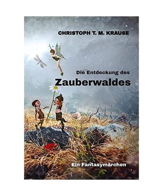 Die Entdeckung des Zauberwaldes: Ein Fantasymärchen: Ein Fantasymärchen, Kraus