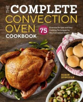 The Complete Convection Oven Cookbook: 75 Essential Recipes and Easy Cook - GOOD