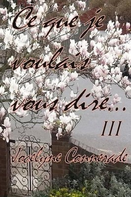 Ce que je voulais vous dire: Volume III by Jocelyne Connerade (French) Paperback