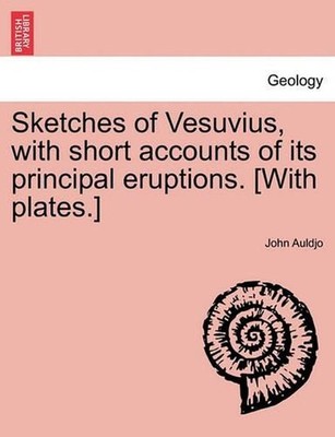 Sketches of Vesuvius, with Short Accounts of Its Principal Eruptions. [With Plat