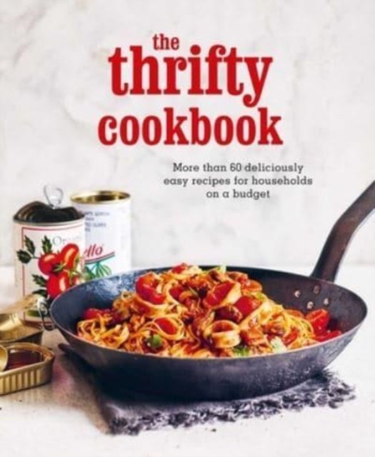 The Thrifty Cookbook: More Than 80 Deliciously Easy Recipes for Households on a