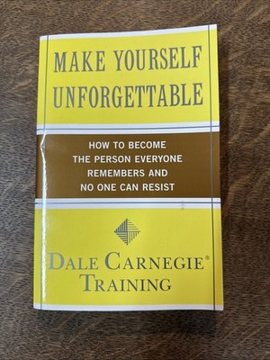 Make Yourself Unforgettable : How to Become the Person Everyone Remembers and No