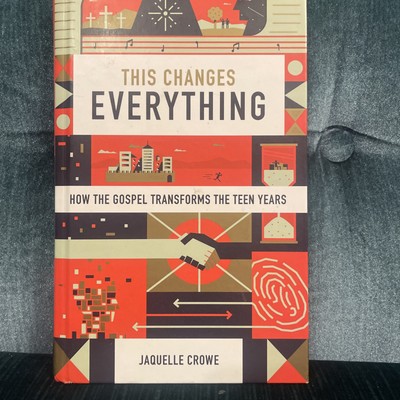 This Changes Everything : How the Gospel Transforms the Teen Years 