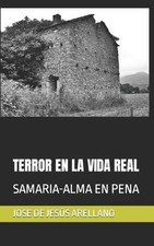 Terror En La Vida Real: Samaria-Alma En Pena by Jose de Jesus Arellano Paperback