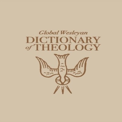 Global Wesleyan Dictionary of Theology The Foundry Publishing Pap