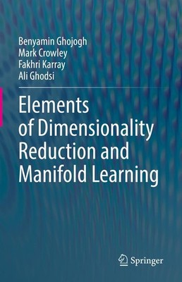 Elements of Dimensionality Reduction and Manifold Learning Benyamin Ghojogh