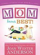 Mom Knows Best: Classic Stories Every Mom Will Love by Joan Wester Anderson