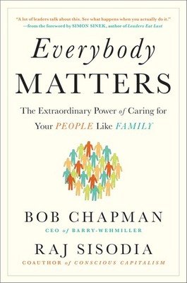 Everybody Matters: The Extraordinary Power of Caring for Your People Like Fa...