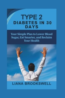 Type 2 Diabetes in 30 Days Your Simple Plan to Lower Bl - Paperback NEW LIANA. B