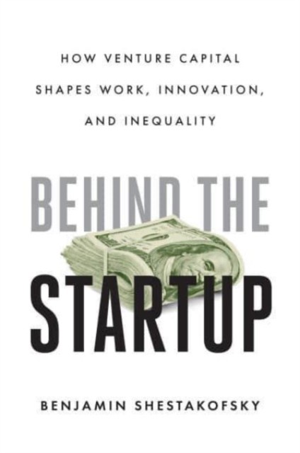 Behind the Startup: How Venture Capital Shapes Work, Innovation, and Inequality - Image 2