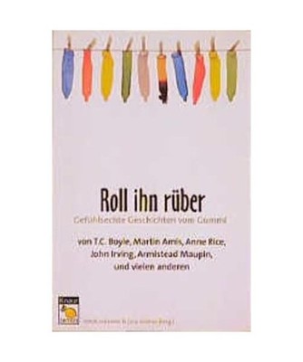 Roll ihn rüber!: Gefühlsechte Geschichten vom Gummi: Gefühlsechte Geschichten